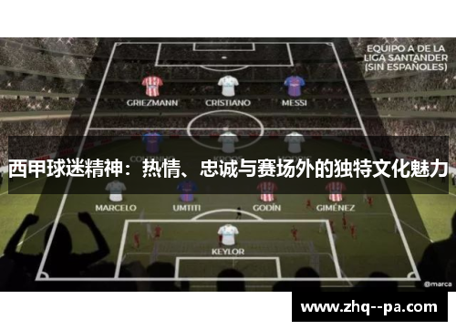 西甲球迷精神:热情、忠诚与赛场外的独特文化魅力 西甲球迷精神:热情、忠诚与赛场外的独特文化魅力