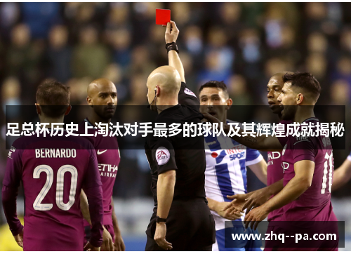足总杯历史上淘汰对手最多的球队及其辉煌成就揭秘 足总杯历史上淘汰对手最多的球队及其辉煌成就揭秘