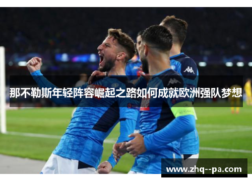 那不勒斯年轻阵容崛起之路如何成就欧洲强队梦想