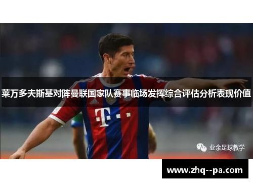 莱万多夫斯基对阵曼联国家队赛事临场发挥综合评估分析表现价值