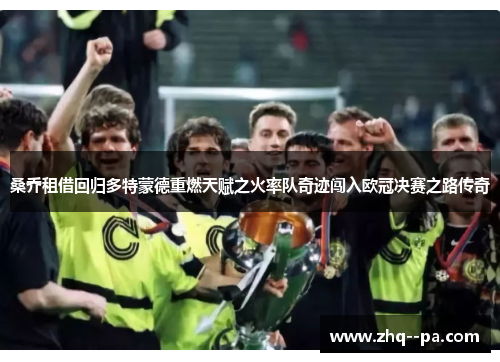 桑乔租借回归多特蒙德重燃天赋之火率队奇迹闯入欧冠决赛之路传奇