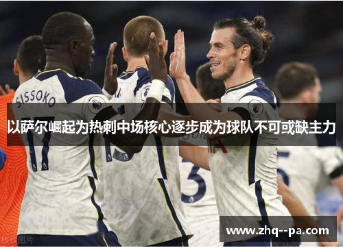 以萨尔崛起为热刺中场核心逐步成为球队不可或缺主力