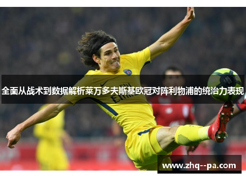 全面从战术到数据解析莱万多夫斯基欧冠对阵利物浦的统治力表现